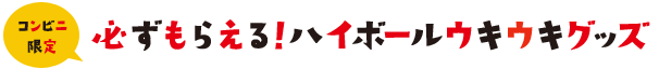 コンビニ限定 必ずもらえる！ハイボールウキウキグッズ